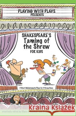 Shakespeare's Taming of the Shrew for Kids: 3 Short Melodramatic Plays for 3 Group Sizes Brendan P. Kelso Khara C. Oliver Shana Lopez 9781470133672