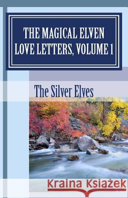 The Magical Elven Love Letters, Volume 1 The Silver Elves 9781470134143 Createspace