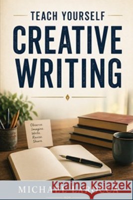 Teach Yourself Creative Writing Michael Larocca 9781470134464