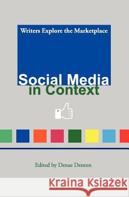 Social Media in Context: Writers Explore the Marketplace Denae Denton Lisa M. Russell Stephanie Sidney 9781470136017