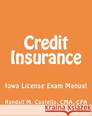 Credit Insurance: Iowa License Exam Manual Cma Cpa Randall M. Costello 9781470136697 Createspace