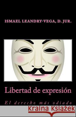 Libertad de expresión: el derecho más odiado Leandry-Vega, Ismael 9781470137526 Createspace Independent Publishing Platform