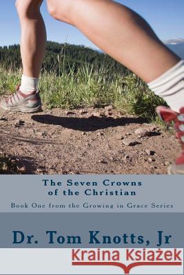 The Seven Crowns of the Christian: The Growing In Grace Series Knotts Jr, Tom 9781470138448