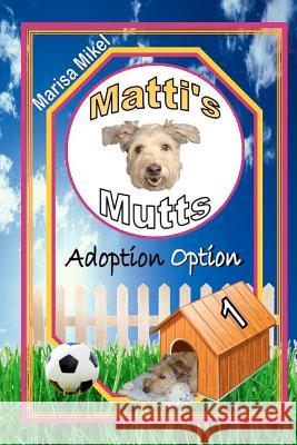 Matti's Mutts: Adoption Option (Vol 1) Marisa Mikel 9781470138691 Createspace