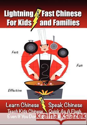 Lightning-Fast Chinese for Kids and Families: Learn Chinese, Speak Chinese, Teach Kids Chinese - Quick As A Flash, Even If You Don't Speak A Word Now! Woods, Carolyn 9781470138820 Createspace
