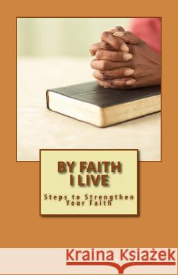 By Faith I Live: Steps to Strengthen Your Faith C. Lynn 9781470138875