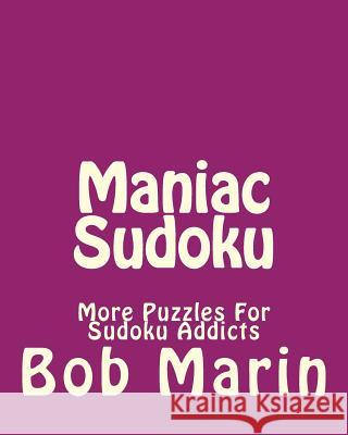 Maniac Sudoku: More Puzzles For Sudoku Addicts Marin, Bob 9781470139346