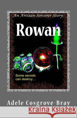 Rowan: An Artisan-Sorcerer Story Adele Cosgrove-Bray 9781470139537 Createspace