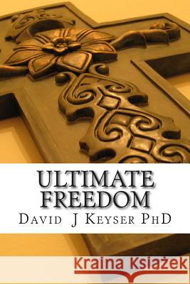 Ultimate Freedom David J. Keyser 9781470140014 Createspace