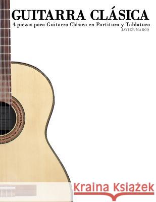 Guitarra Clásica: 4 Piezas Para Guitarra Clásica En Partitura Y Tablatura Marco, Javier 9781470140267