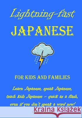 Lightning-Fast Japanese for Kids and Families: Learn Japanese, Speak Japanese, Teach Kids Japanese - Quick As A Flash, Even If You Don't Speak A Word Woods, Carolyn 9781470143336 Createspace