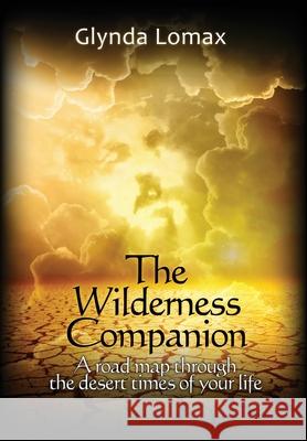 The Wilderness Companion: A Road Map To Guide You Through the Desert Times of Your Life Lomax, Glynda 9781470144623