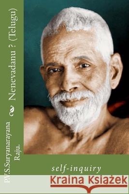 Nenevadanu ? (Telugu): Self-Inquiry MR P. V. S. Suryanarayana Raj 9781470145132 Createspace