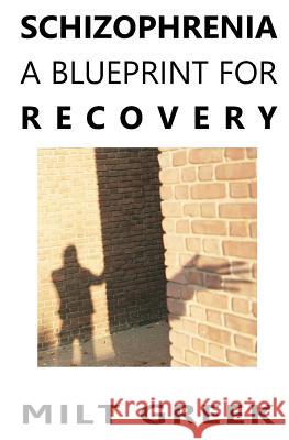 Schizophrenia: A Blueprint for Recovery Milt Greek 9781470147730