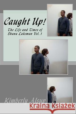 Caught Up!: The Life and Times of Shana Lakeman Kimberly Alsup 9781470149758 Createspace