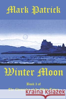 Winter Moon: Book 3 of the Chronicles of the White Tower Mark Patrick 9781470150846