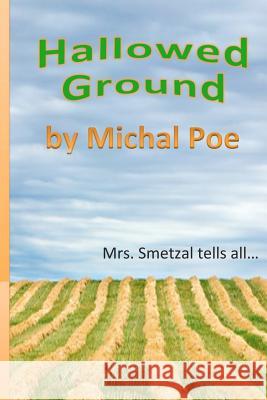 Hallowed Ground: Mrs. Smetzal tells all Poe, Michal 9781470151072 Createspace