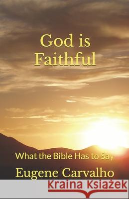 God Is Faithful: What the Bible Has to Say Eugene Carvalho 9781470151522 Createspace Independent Publishing Platform