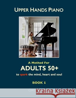 Upper Hands Piano: A Method for Adults 50+ to SPARK the Mind, Heart and Soul: Book 1 Bateman, Melinda 9781470151799