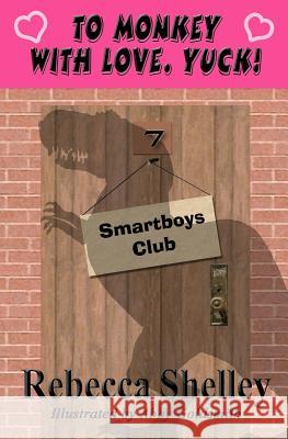 To Monkey with Love. Yuck!: Smartboys Club Rebecca Shelley Abby Goldsmith 9781470151959 Createspace