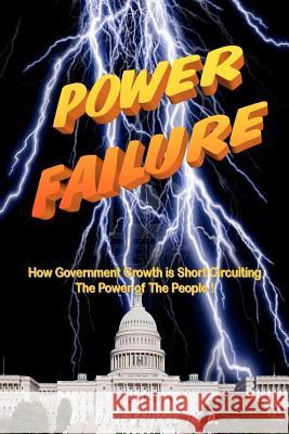 Power Failure: How the growth of government is short circuiting the POWER of the PEOPLE! Fritsche Th D., David E. 9781470152543