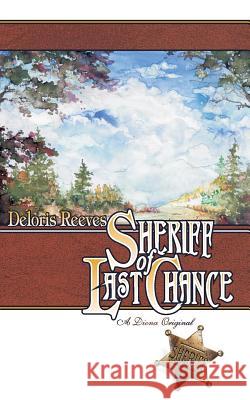 Sheriff of Last Chance Deloris I. Reeves Charlotte Terhune Charlotte Terhune 9781470153724 Createspace