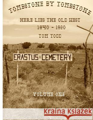 Tombstone By Tombstone: Here Lies the Old West Todd, Tom 9781470153854 Createspace