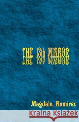 The 13th Mirror: Mastering the Hologram Magdala Ramirez 9781470154295 Createspace