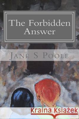 The Forbidden Answer Jane S. Poole 9781470154820 Createspace