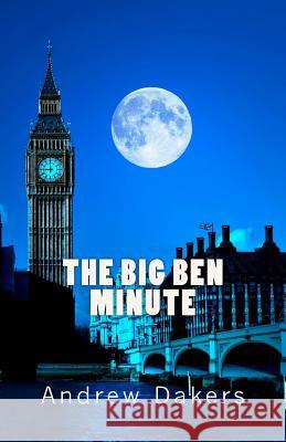 The Big Ben Minute: The History and Significance of the Big Ben Silent Minute Observance Brad Fenichel Alan Dakers 9781470156152 Createspace