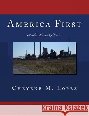 America First: Amber Waves Of Grain Lopez, Cheyene M. 9781470156374 Createspace