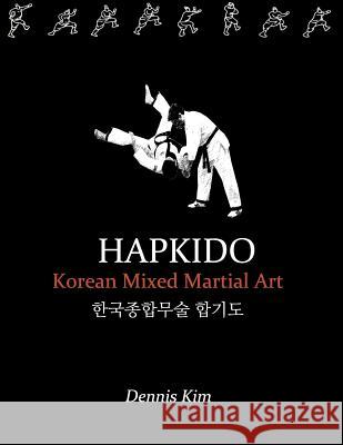 Hapkido: Korean martial art, mixed martial art, jujitsu, jiujitsu, self-defense technique, ground technique, striking technique Kim, Dennis 9781470157012