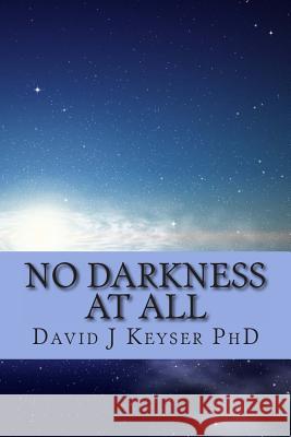 No Darkness At All Keyser Phd, David J. 9781470158804 Createspace