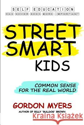 Street Smart Kids: Common Sense for the Real World Gordon Myers 9781470159467 Createspace Independent Publishing Platform