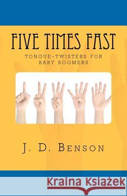 Five Times Fast: tongue-twisters for baby-boomers Benson, J. D. 9781470159955 Createspace