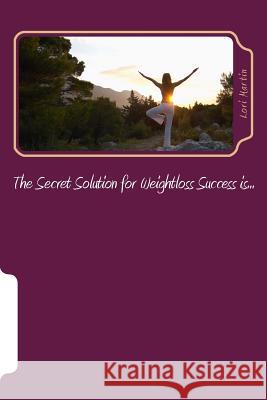 The Secret Solution for Weightloss Success is... Martin, Lori 9781470160319