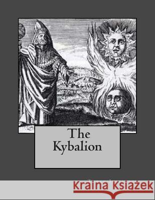 The Kybalion: A Study of Hermetic Philosophy of Ancient Egypt and Greece Three Initiates 9781470162085 Createspace