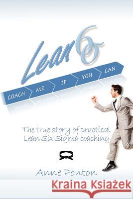 Lean Six Sigma: Coach me if you can: The true story of practical Lean Six Sigma coaching Ponton, Anne 9781470162405 Createspace