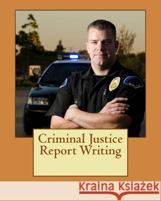 Criminal Justice Report Writing Jean Reynold 9781470164454 Createspace