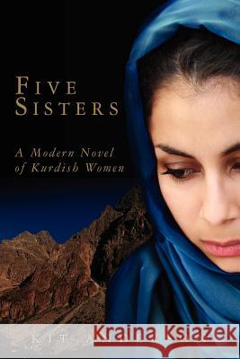 Five Sisters: A Modern Novel of Kurdish Women Kit Anderson 9781470164614 Createspace