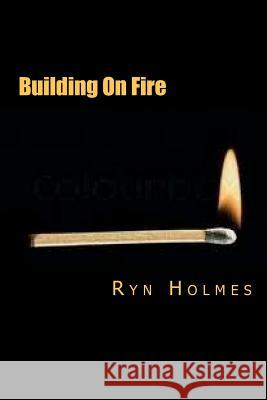 Building on Fire Ryn Holmes 9781470165086 Createspace