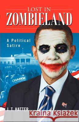 Lost in Zombieland: The Rise of President Zero J. T. Hatter 9781470165222