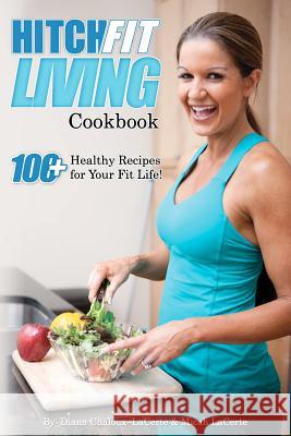 Hitch Fit Living Cookbook: 100+ Recipes For Your Fit Life Lacerte, Micah 9781470165710