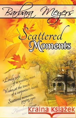 Scattered Moments Barbara Meyers 9781470166342 Createspace Independent Publishing Platform