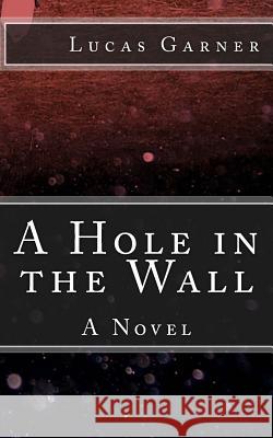 A Hole in the Wall Lucas J. Garner 9781470166847 Createspace