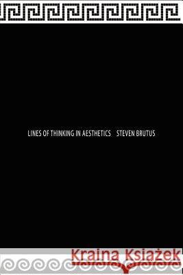 Lines of Thinking in Aesthetics Steven Brutus 9781470167035 Createspace Independent Publishing Platform