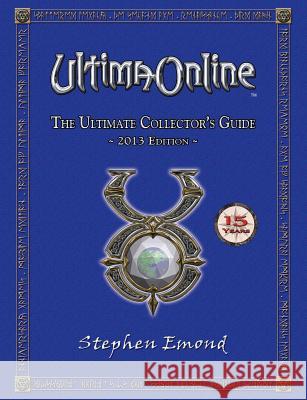 Ultima Online: The Ultimate Collector's Guide: 2013 Edition Stephen Emond 9781470167226