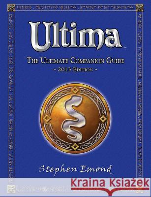 Ultima: The Ultimate Companion Guide: 2013 Edition Stephen Emond 9781470167264