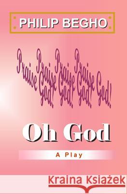 Oh God: A Play Philip Begho 9781470167486 Createspace