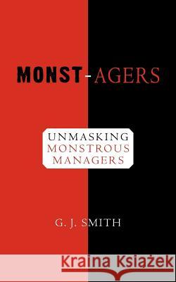 Monst-agers: Unmasking monstrous managers. Smith, G. J. 9781470169602 Createspace
